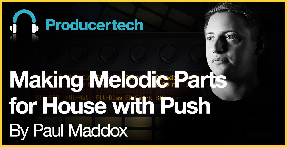 Making Melodic Parts for House with Push by Paul Maddox Main Image