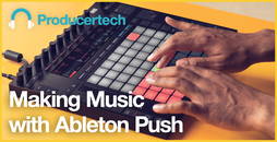 Making Music with Ableton Push