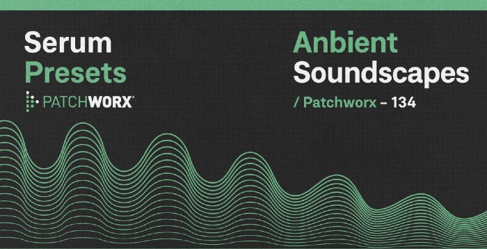 Patchworx Ambient Soundscapes - Serum Presets