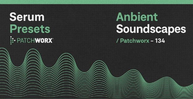 Patchworx Ambient Soundscapes – Serum Presets screenshot