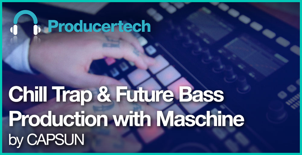 Chill Trap and Future Bass Production with Maschine by CAPSUN Main Image