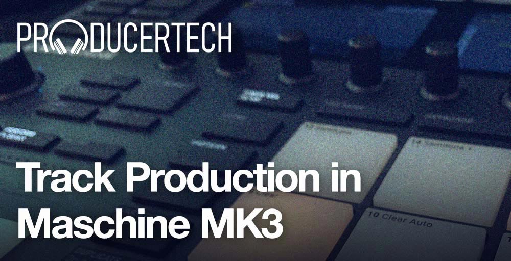 Producertech Track Production in Maschine MK3 - Main Image