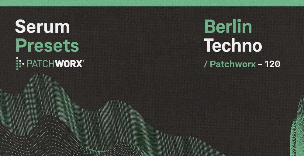 Patchworx Berlin Techno - Serum Presets